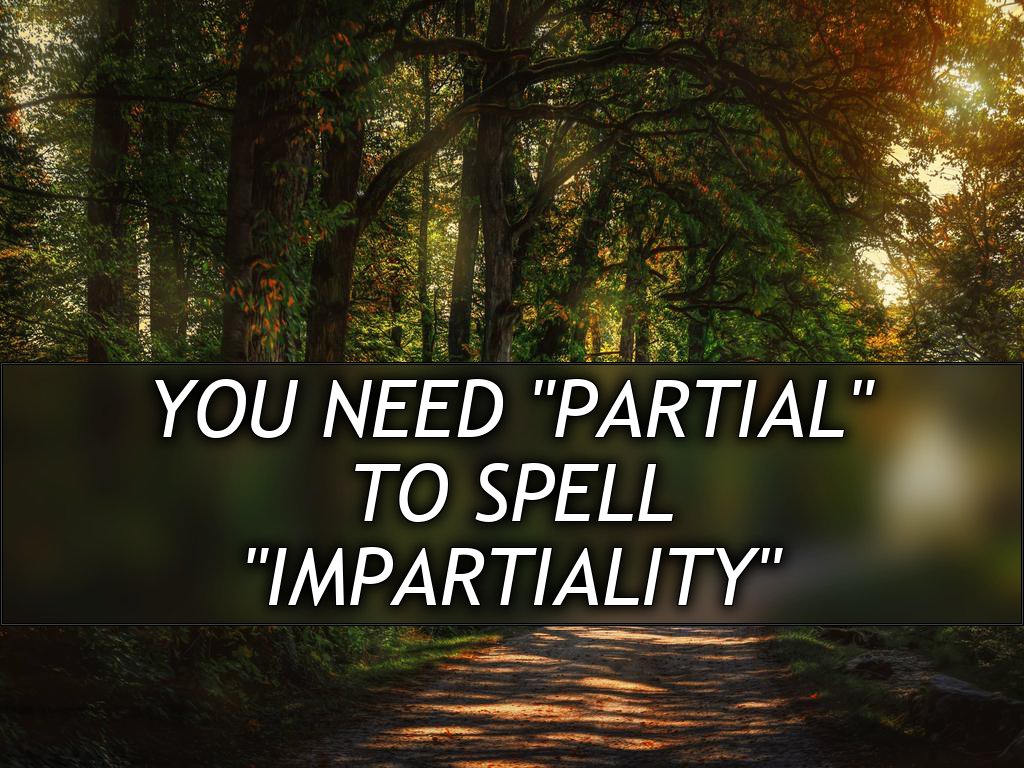 You need "Partial"
to spell
"Impartiality"
