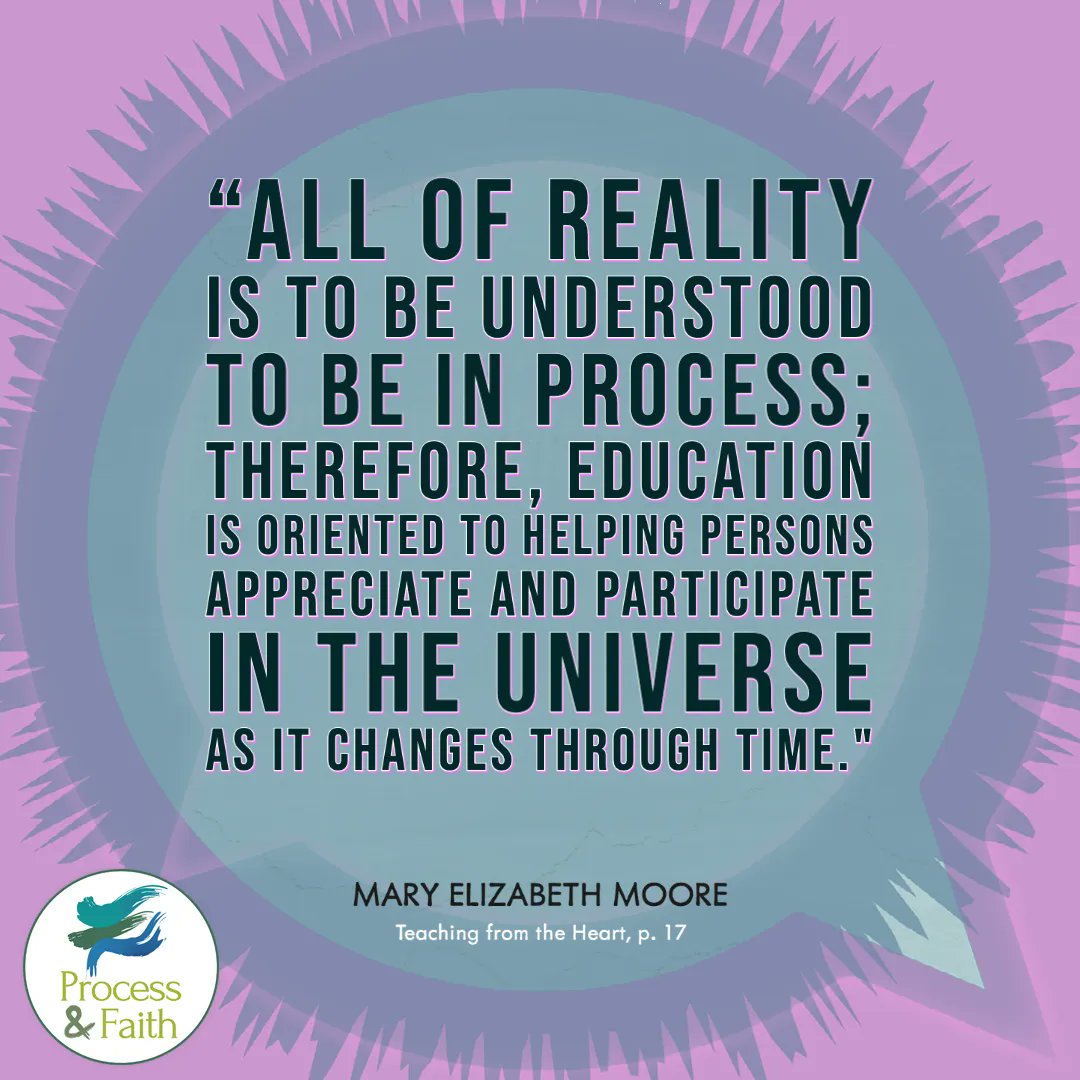 ProcessAndFaith's tweet image. &quot;All of reality is to be understood to be in process; therefore, education is oriented to helping persons appreciate and participate in the universe as it changes through time.&quot;

— Mary Elizabeth Moore, Teaching from the Heart, p. 17