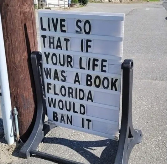 Live so that if your life was a book, Florida would ban it