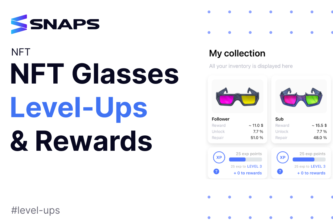 🚀Each NFT glasses in Snaps has its own level. 
The higher the level of your NFT glasses, the more rewards they bring daily.

✅Each completed task in Snaps gives 5 xp

📔More about level-ups and rewards read in our White Paper