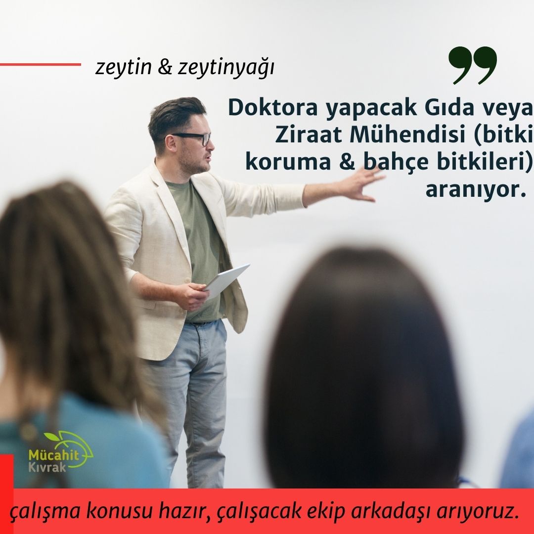zeytin ve zeytinyağı konusunda doktora
yapacak gıda veya ziraat mühendisi (bitki koruma &amp;
bahçe bitkileri mezunu) ekip arkadaşı arıyoruz. çalışma
konusu hazır bizimle birlikte çalışacak mühendise
ihtiyacımız var.