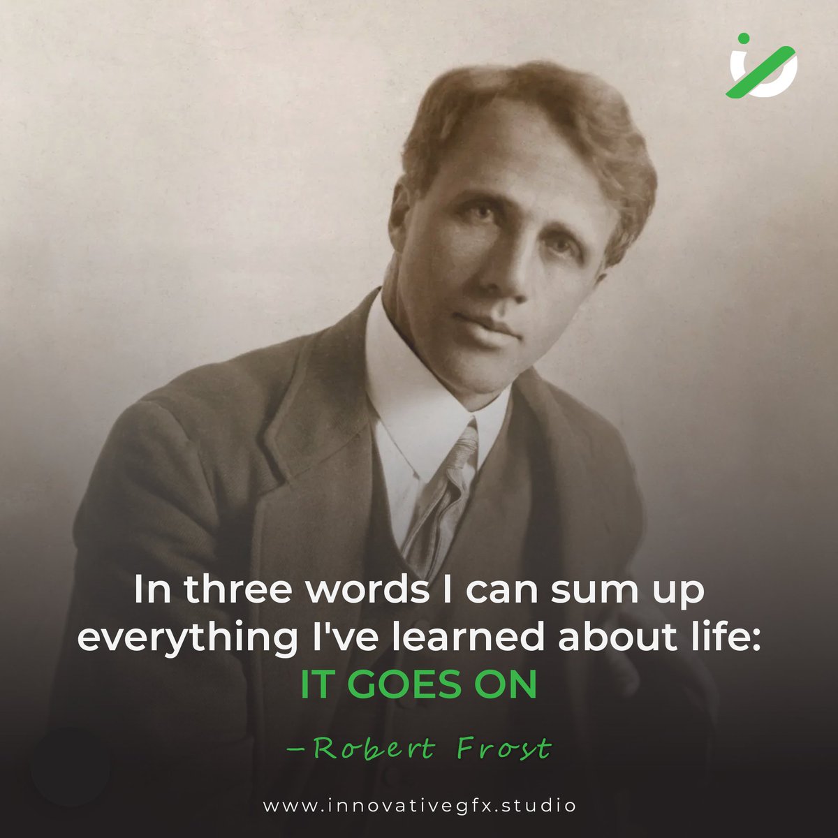 'In three words I can Sum up Everything I've learned about life IT Goes ON.' #Motivational Life #Quote by Robert Frost #InnovativeGFX #InspirationalWords #LifeGoesOn #QuoteDesign #InspirationForTheDay #PositiveVibesOnly