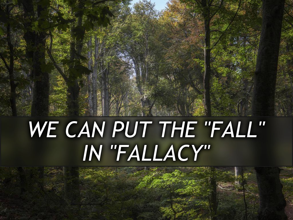 We can put the "Fall"
in "Fallacy"