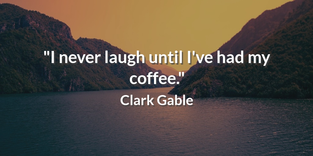 'I never laugh until I've had my coffee.' Clark Gable #FoodQuotes