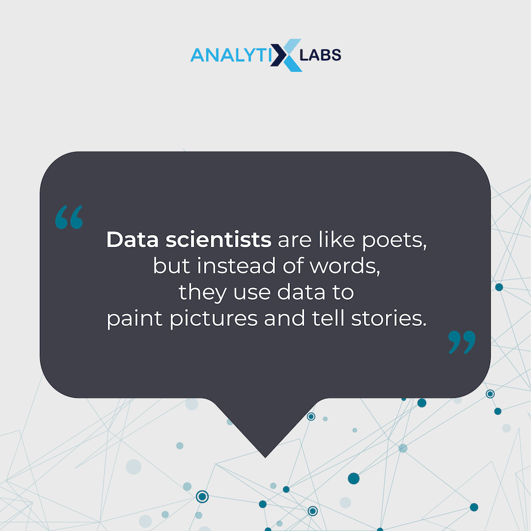 AnalytixLabs's tweet image. Data Scientists are the poets that can create insights and narratives with their skills. They paint picture with data to summarize complex systems. #datascienceexperts #learningprofessionals #learndatascience #datasciencecourse