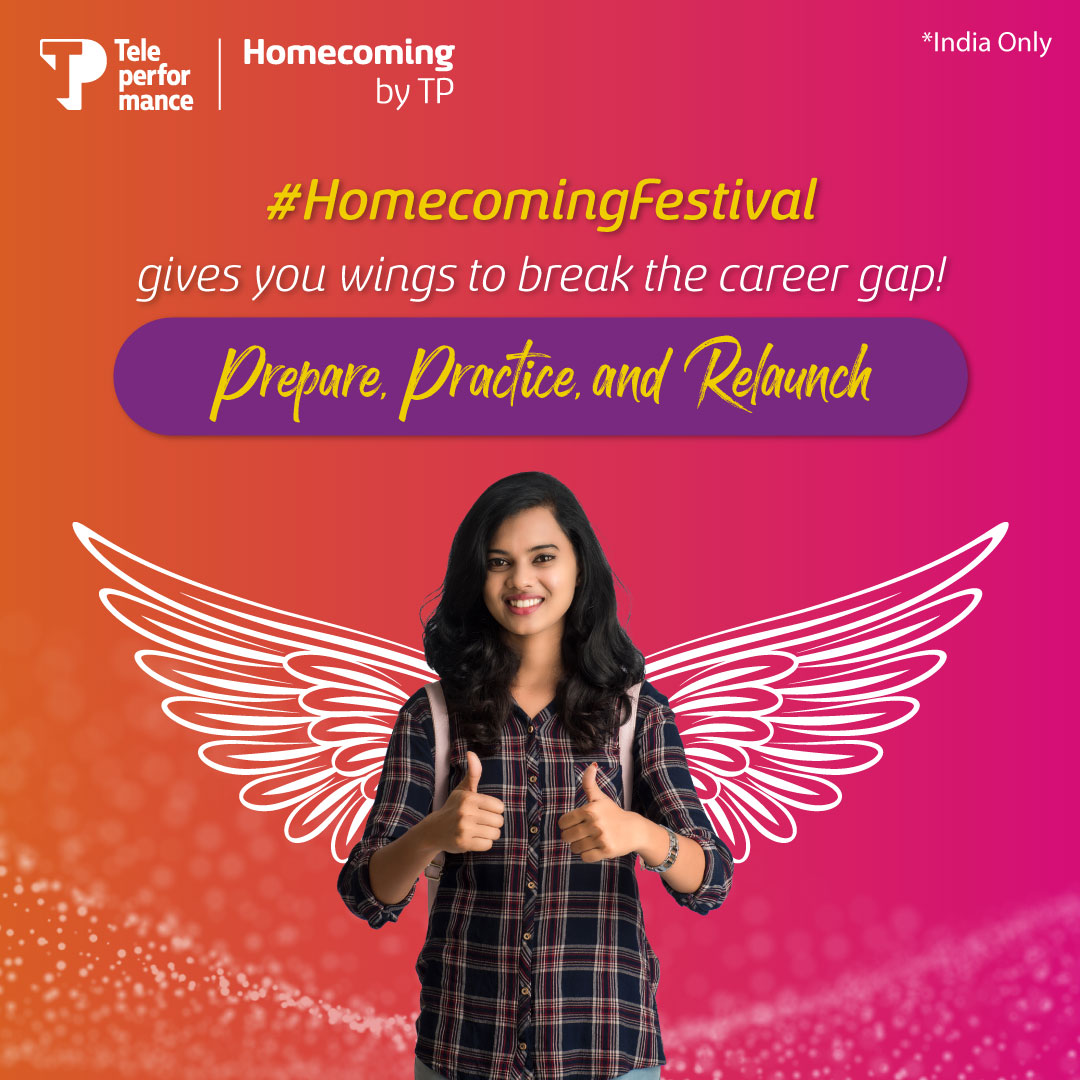 It’s time to turn your career gap into career growth.

Apply now at homecoming@teleperformancedibs.com
and bridge the career gap.

#TPIndia #HomecomingByTP #HomecomingFestival #TPCareers #CareerGaps