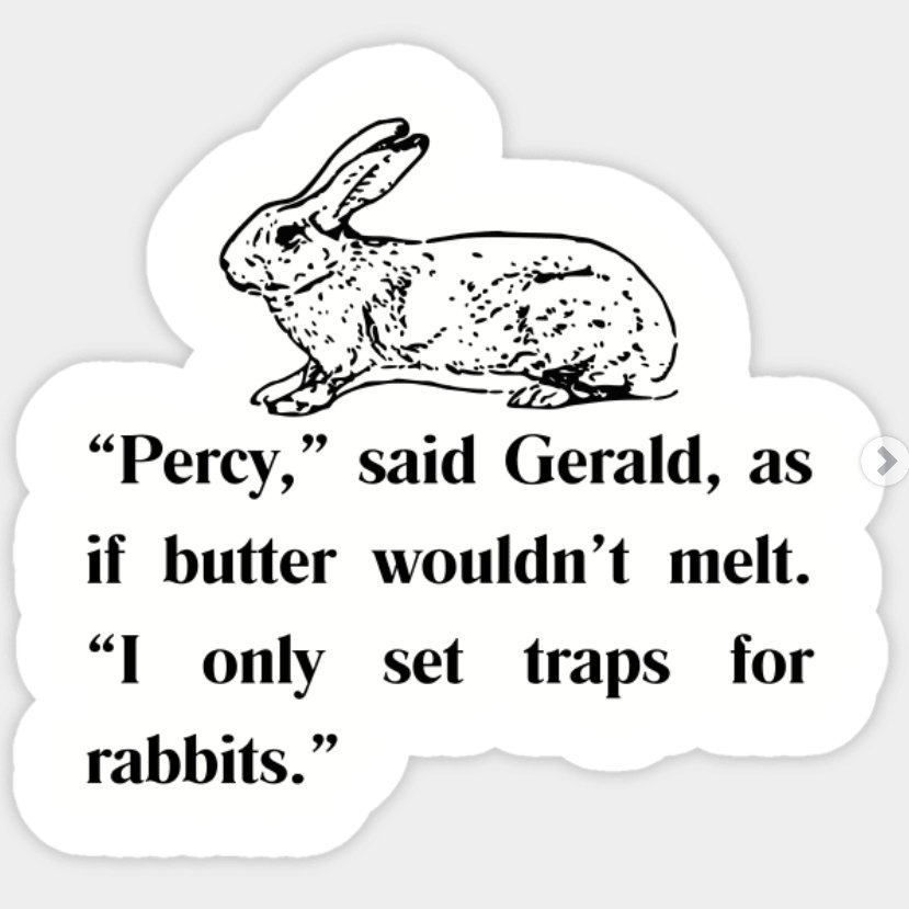 a white sticker with black text and image. the image is a sketch of a rabbit, and the text reads, "Percy," said Gerald, as if butter wouldn't melt. "I only set traps for rabbits."