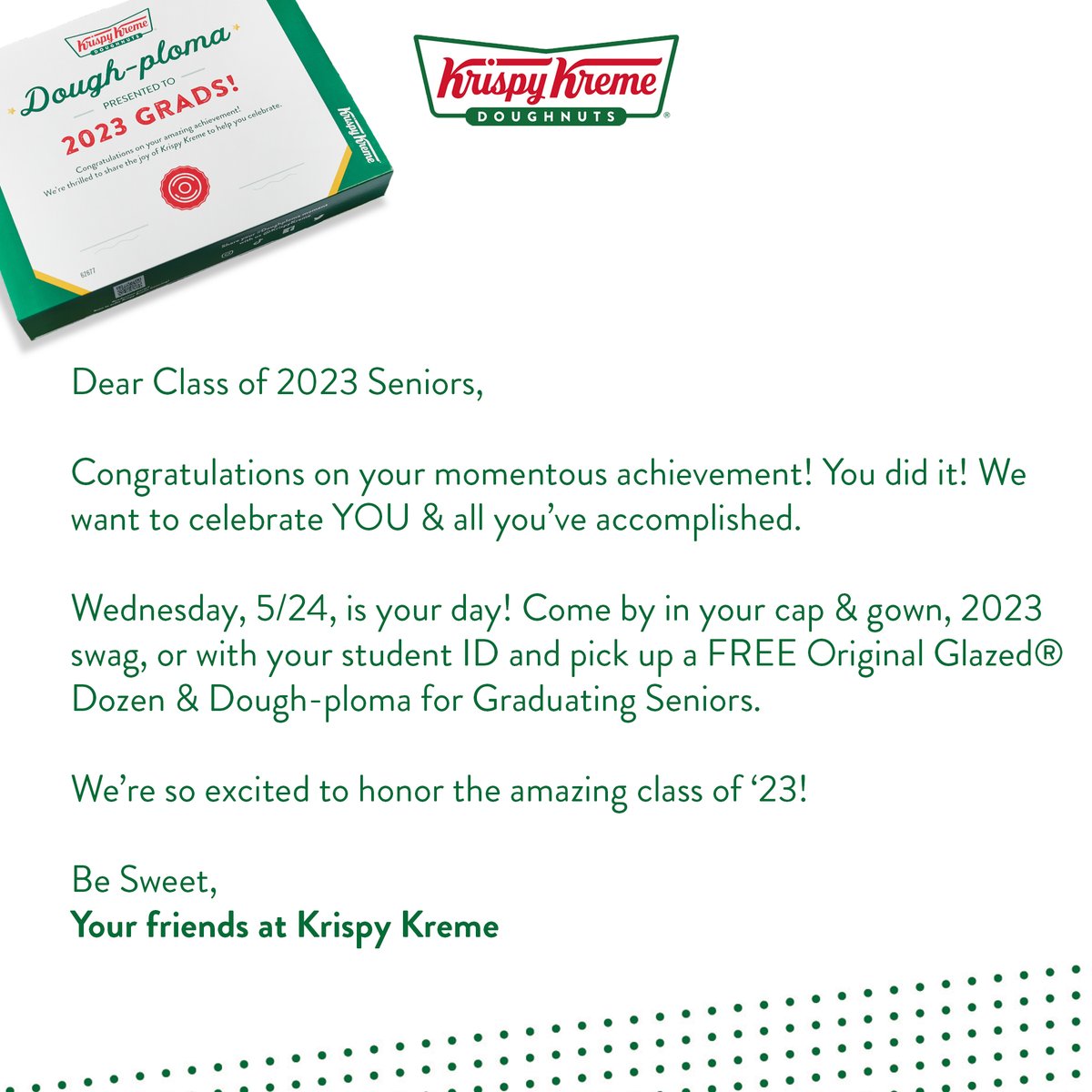 Graduating 2023 Seniors—Wednesday, 5/24, is YOUR day! 🎓🍩🎉 Share with a graduating senior to let them know! Full details ➡️ ms.spr.ly/6016gwfFE

*Participating US shops only while supplies last in shop &amp; drive thru.