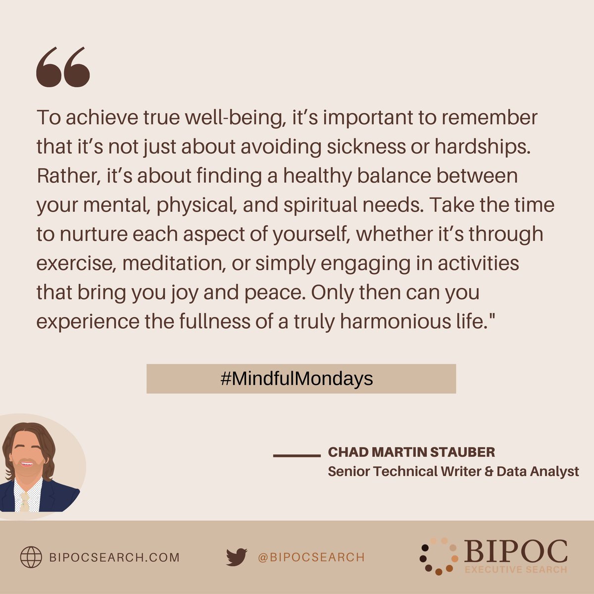 Our Senior Technical Writer & Data Analyst, Chad Martin Stauber, shares his thoughts on experiencing a harmonious life!

#MindfulMondays #MindfulQuote #ExperiencesThatMatter #ConversationStarters #Mindfulness #BipocExecutiveSearch #ChadMartinStauber
