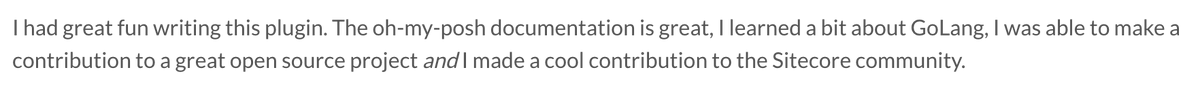 Comments like this make up for 10 "this documentation is crap" ones. Luckily there's a lot more like these 😅

Huge thanks to <a href="/BasLijten/">Bas Lijten</a> for the contribution and great write-up 🙏

blog.baslijten.com/oh-my-sitecore…

#sitecore #cli #terminal #golang