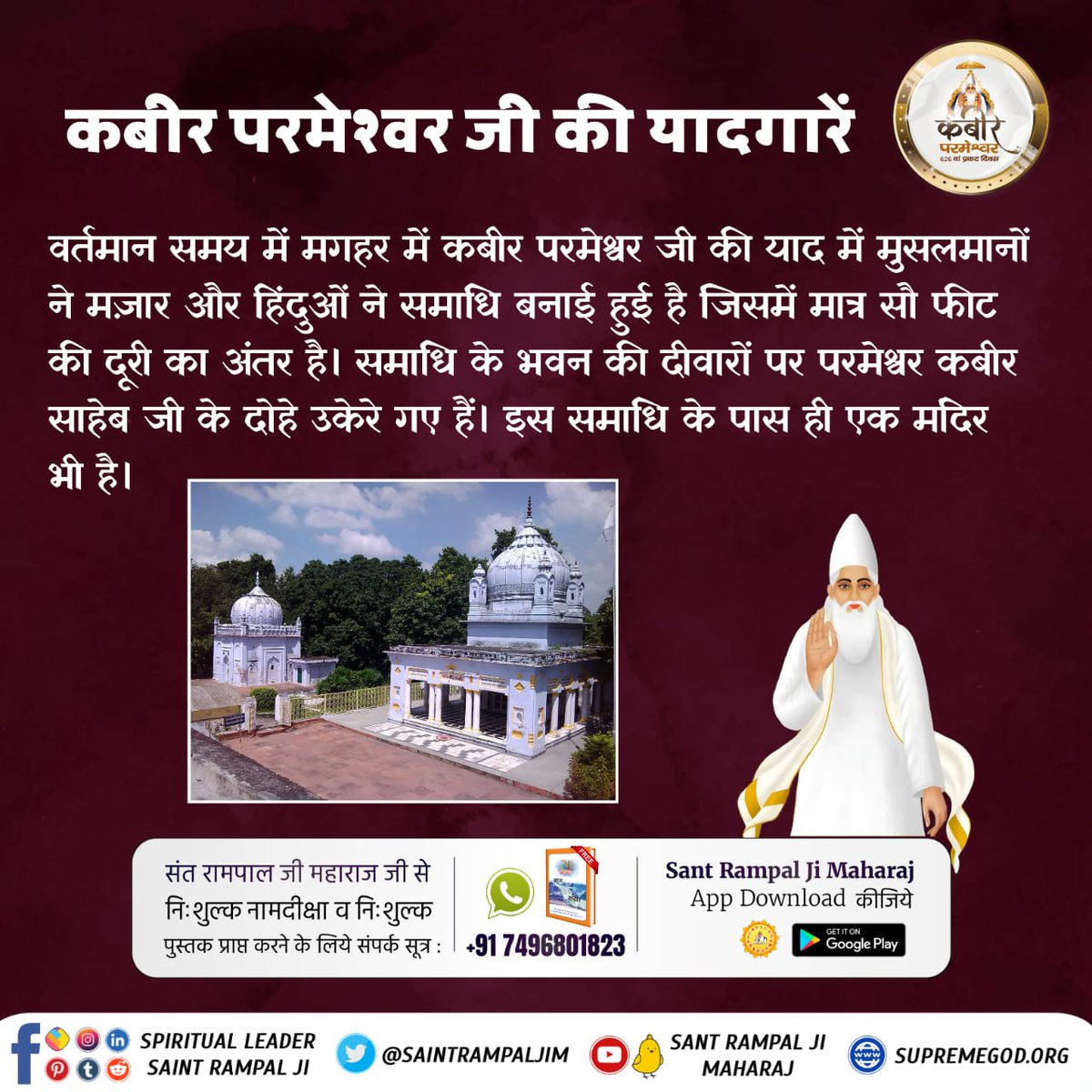 #कबीरपरमात्मा_के_जीवित_प्रमाण
इसका आज भी प्रमाण देखने को मिलता है।
वर्तमान समय में मगहर में कबीर परमेश्वर जी की याद में मुसलमानों ने मज़ार और हिंदुओं ने समाधि बनाई हुई है जिसमें मात्र सौ फीट की दूरी का अंतर है। 
Kabir Prakat Diwas 4 June