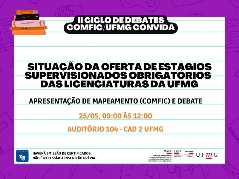 Situação da oferta de estágios supervisionados obrigatórios das Licenciaturas da UFMG. Apresentação de mapeamento (COMFIC) e debate.
25/05, 09:00 às 12:00 – Auditório 104 – CAD 2 UFMG
Haverá emissão de certificados. Não é necessária inscrição prévia. Participe!