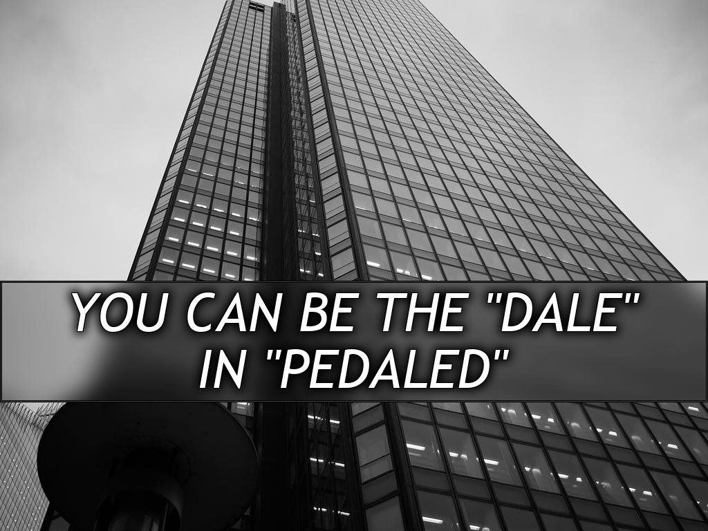 You can be the "Dale"
in "Pedaled"