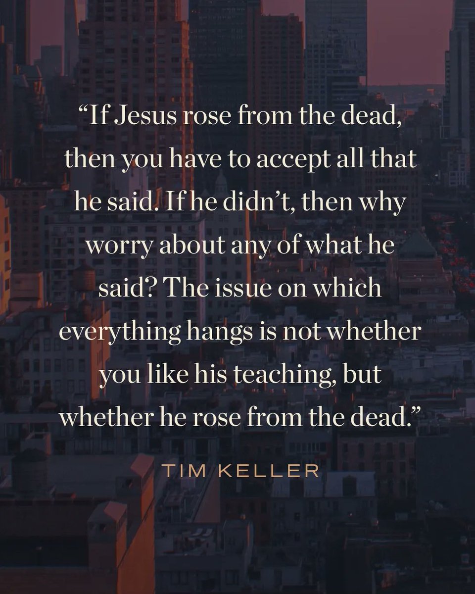 TGC's tweet image. “If Jesus rose from the dead, then you have to accept all that he said. If he didn’t, then why worry about any of what he said? The issue on which everything hangs is not whether you like his teaching, but whether he rose from the dead.”

—@TimKellerNYC