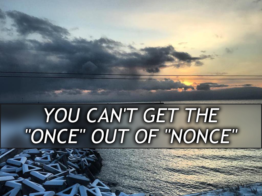 You can't get the
"Once" out of "Nonce"