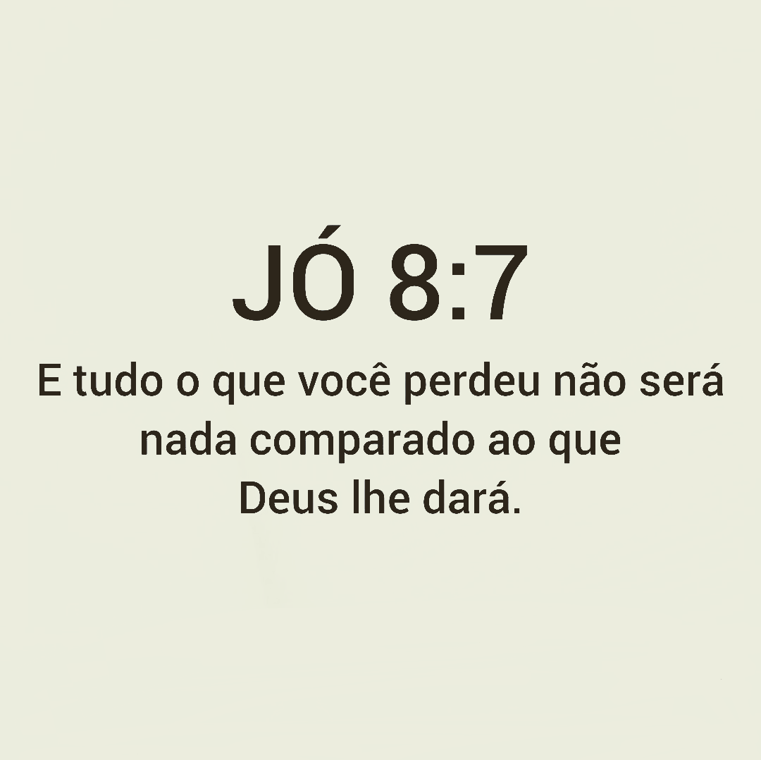 O teu passado terá pouca importância, comparado com o futuro maravilhoso que te espera.
JÓ 8:7 BPTEX