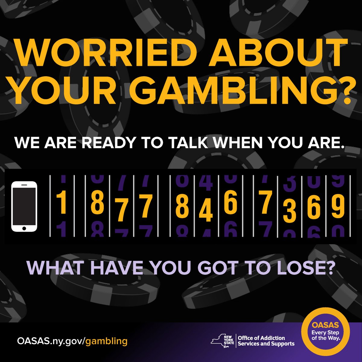 If you're worried about your gambling - we are ready to
talk when you are.
📲 1-877-846-7369
🛈 oasas.ny.gov/gambling