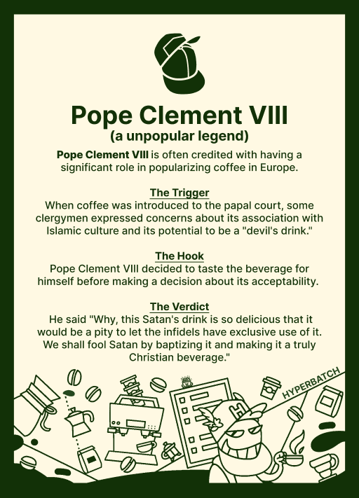 0xBatch's tweet photo. 54 #Pope
Probably nothing. I will spend some fun time researching the world of coffee and bring to you some bite-size knowledge daily. #Hyperbatch
Pope? Yes, Pope Clement VIII. Check out how he played a significant role in the popularisation of coffee in Europe. https://t.co/u5LtApON4O