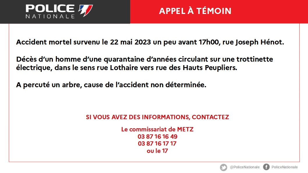 #AppelàTémoin
Si vous avez des informations sur l'accident de trottinette électrique survenu hier, contactez l'hôtel de police de Metz. N'hésitez pas à partager cet appel à témoin.