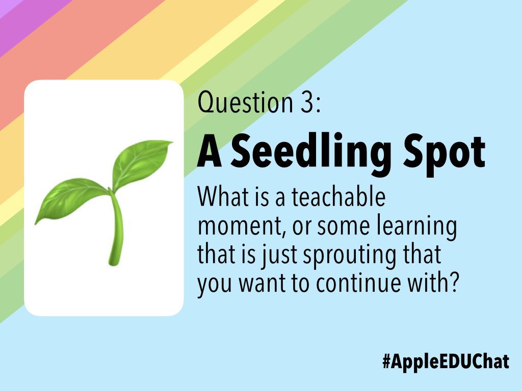 Q3: What is a teachable moment, or some learning that is just sprouting that you want to continue with? #AppleEDUchat