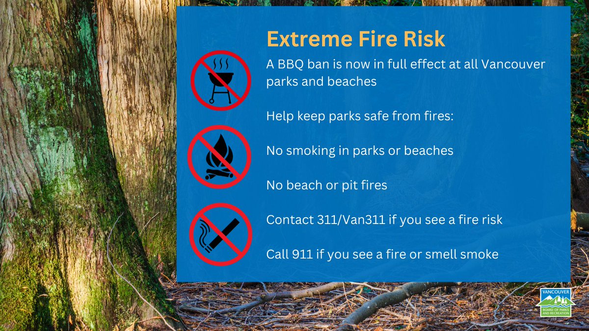 ⚠️Extreme Fire Risk⚠️ BBQs are now banned from all Vancouver parks &amp; beaches due to the high risk of fire. 

Help keep parks safe:
* No smoking
* No beach or pit fires
* Contact 311/Van311 if you see a fire risk
* Call 911 if you see a fire or smell smoke

ow.ly/T2Q050OHraQ