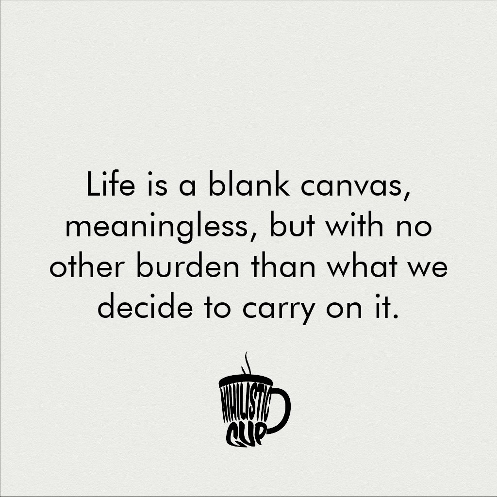NihilisticCup's tweet photo. -Life is a blank canvas, meaningless, but with no more burden than what we decide to carry on it.
#NihilisticCup #Nihilism #MotivationalQuotes #Quotes https://t.co/DjY9K9BRBe