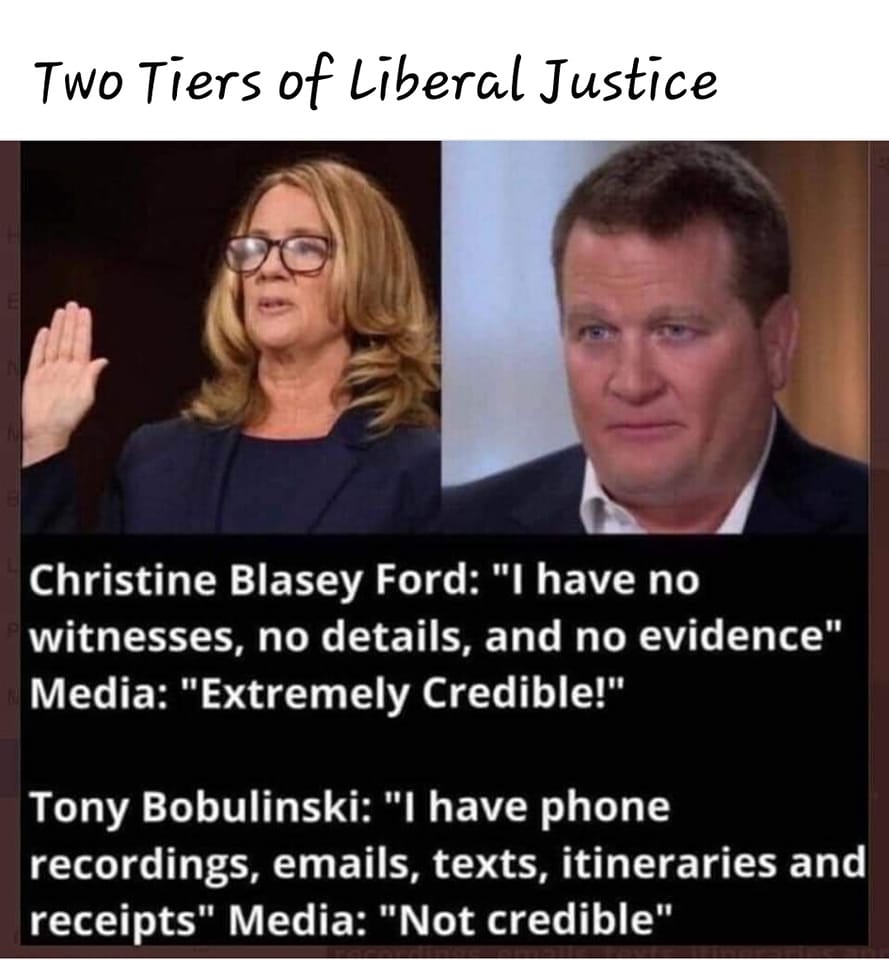 Two tiers of Liberal Justice

Christine Blasey Ford:
'I have no witnesses, no details, & no evidence'

Tony Bobulinski:
'I have phone recordings, emails, texts, itineraries and receipts'
Media:
'Not Credible'