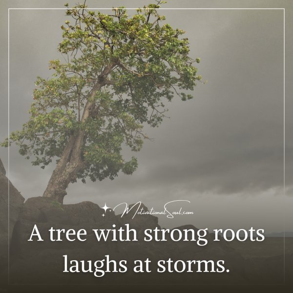 A tree with strong roots laughs at storms. #Quotes #Tree #Strong #Root #LaughMore #Storms #Spiritual #Wisdom #MondayThoughts #Thinkbigsundaywithmarsha