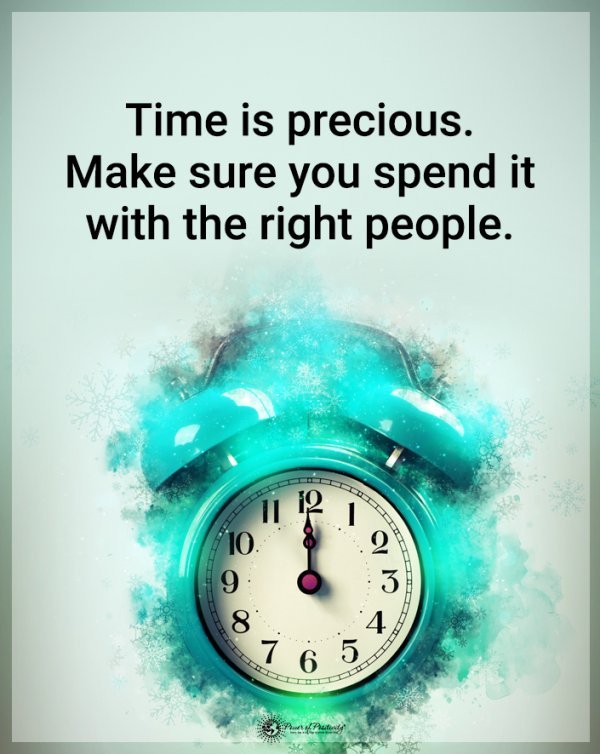 Time is precious. Make sure you spend it with the right people. #Quotes #Time #Precious #Spend #People #FamilyValues #Friends #Inspiration #MondayMood #Thinkbigsundaywithmarsha