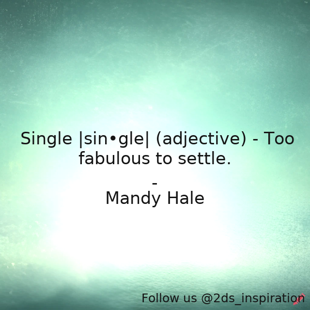 Author - Mandy Hale

#139508 #quote #beingfabulous #beingsingle #fabulous #lovingyourself #notsettling #positivethinking #refusingtosettle #settling #singleladies #singlelife #singlewoman #singleness #thesinglewoman #toofabuloustosettle