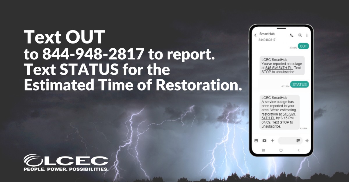 Outages following powerful storms can happen, and now, LCEC customers can seek more information on the Estimated Time of Restoration! 

✅ Text STATUS to 844-948-2817
✅ The LCEC outage map
✅ SmartHub users go to Contact Us/Track Issue Status