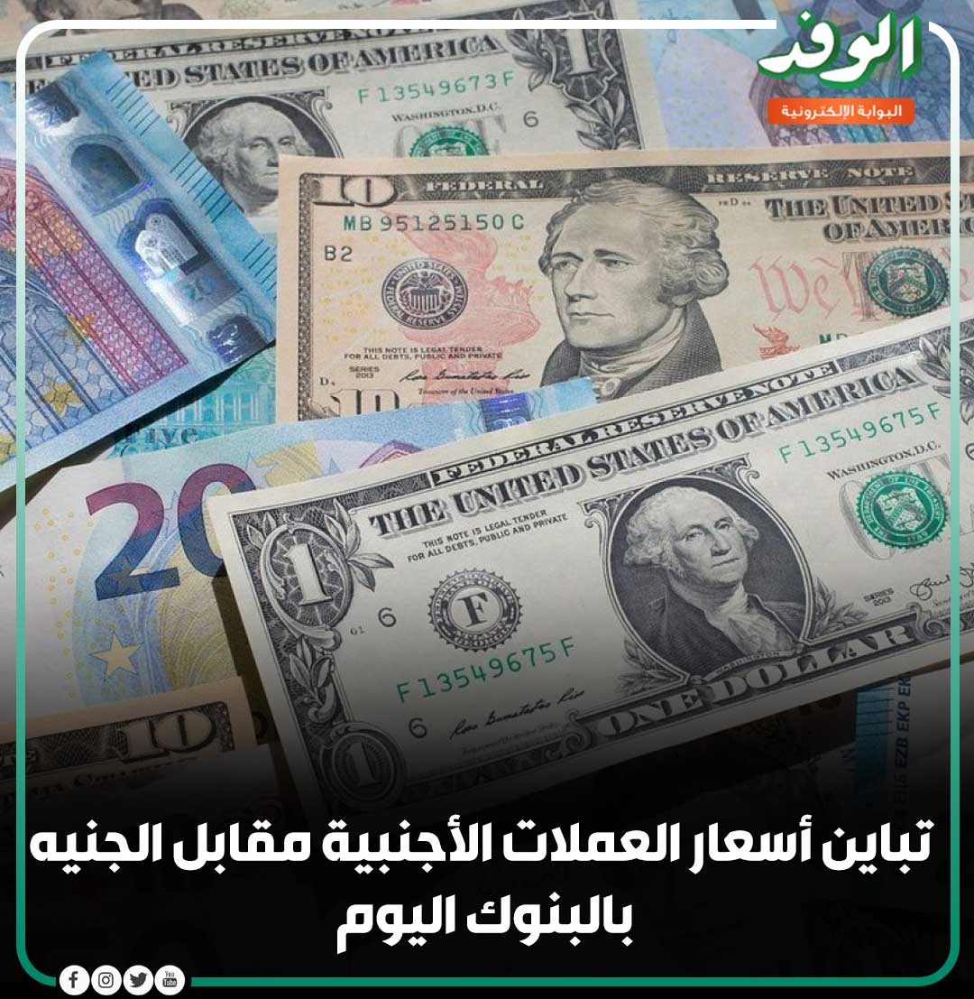 بوابة الوفد| تباين أسعار العملات الأجنبية مقابل الجنيه بالبنوك اليوم 