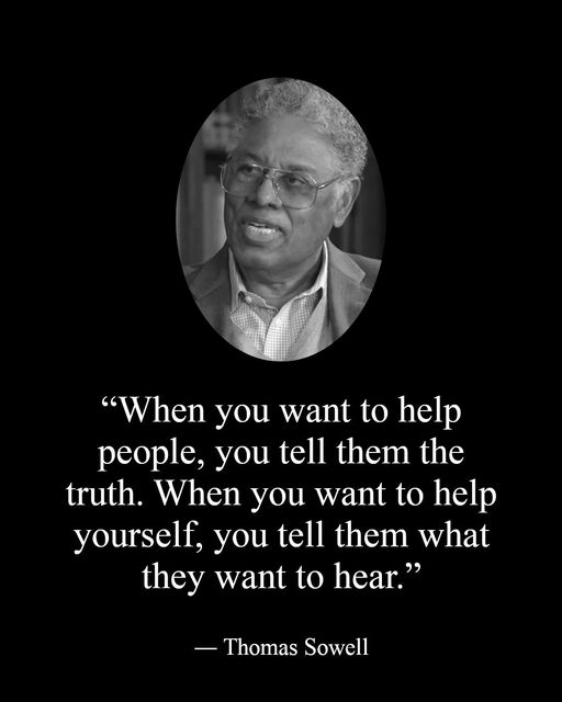 'When you want to help people, you tell them the truth. When you want to help yourself, you tell them what they want to hear.' — Thomas Sowell.

Sentence 1: male emotional support.
Sentence 2: female emotional support.
#ToxicFemininity