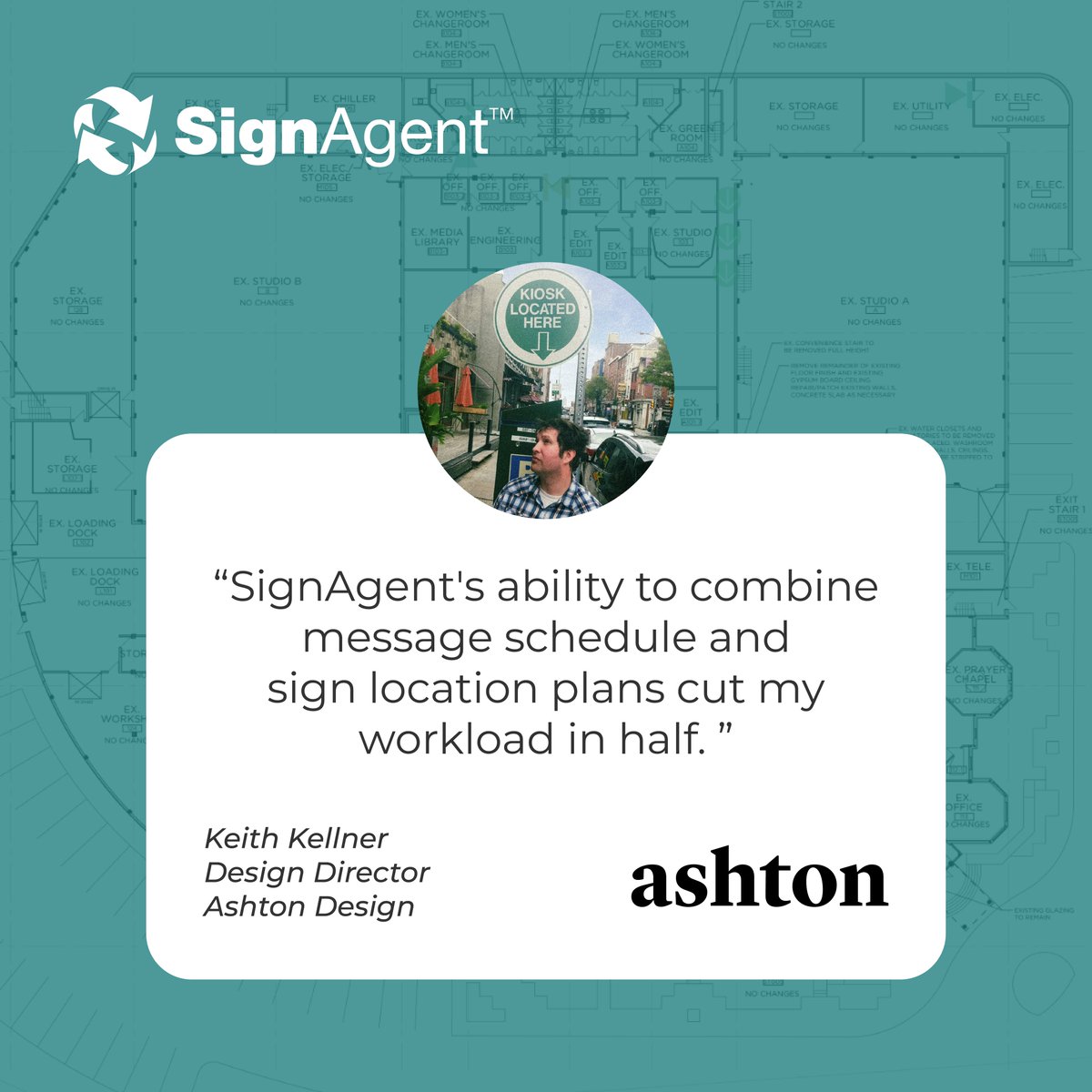 “SignAgent's ability to combine message schedule and sign location plans cut my workload in half.”

Keith Kellner
Design Director  
Ashton Design