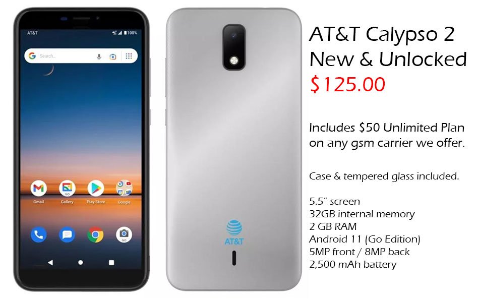 AT&T #Calypso2 - New & Unlocked
$125.00

Includes $50 Unlimited Plan on any #GSM carrier we offer. Case & tempered glass included.

5.5” screen
32GB internal memory
2 GB RAM
#Android11 (Go Edition)
5MP front / 8MP back
2,500 mAh battery

- #attprepaid #genmobile #h2owireless