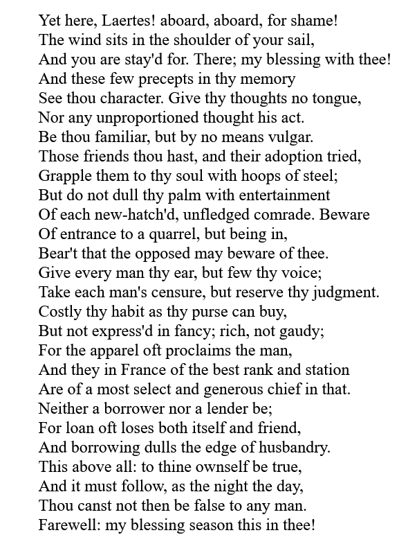 Kulambq's tweet photo. Lord Polonius to his son Laertes (as exemplary guidance as any father could hope to offer his child).

'Give thy thoughts no tongue,
 Nor any unproportioned thought his act.
 Be thou familiar, but by no means vulgar.' https://t.co/bQ6WaXb89i