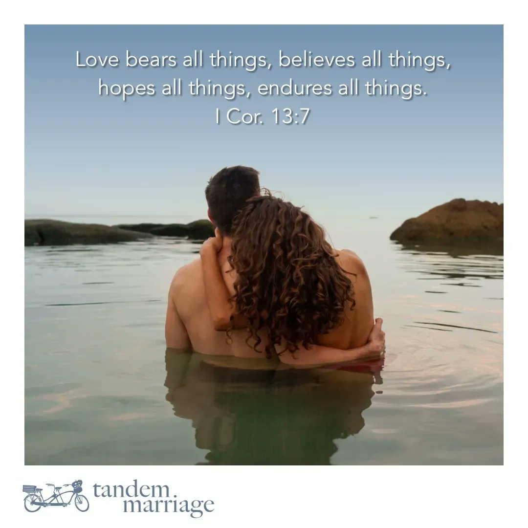 Love bears all things, believes all things, hopes all things, endures all things. 
I Cor. 13:7
 
TandemMarriage.com/iloveyou
 
#TeamUs #MarriageGoals #MarriageGodsWay