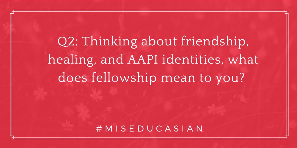 #Q2: Thinking about friendship, healing, and AAPI identities, what does fellowship mean to you?   #miseducAsian