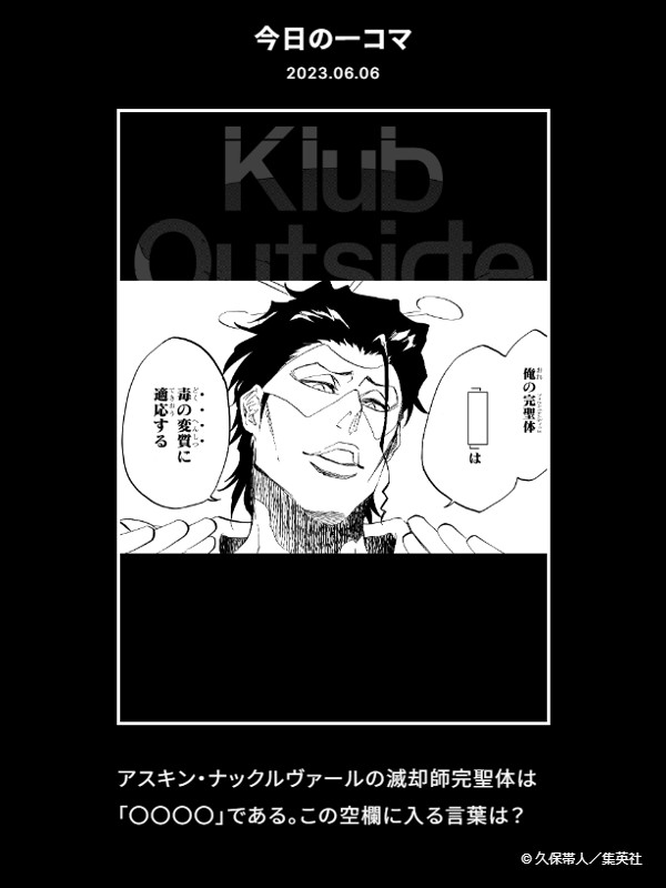 【FC情報:Daily Quiz更新】 久保先生作品の本編から、毎日クイズを出題しています。 今日のクイズは、本日6/6誕生日の「アスキン・ナックルヴァール」に関する問題!  ▼答え   過去の問題も是非チャレンジしてみてください!<スタッフ> #KlubOutside #BLEACH