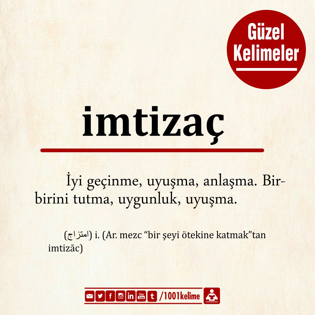 #gününkelimesi 

#imtizaç : İyi geçinme, uyuşma, anlaşma. Bir-
birini tutma, uygunluk, uyuşma.  

#güzelkelimeler