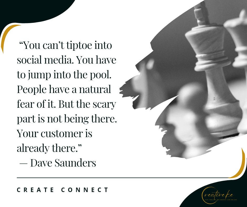 “You can’t tiptoe into social media. You have to jump into the pool. People have a natural fear of it. But the scary part is not being there. Your customer is already there.” — Dave Saunders