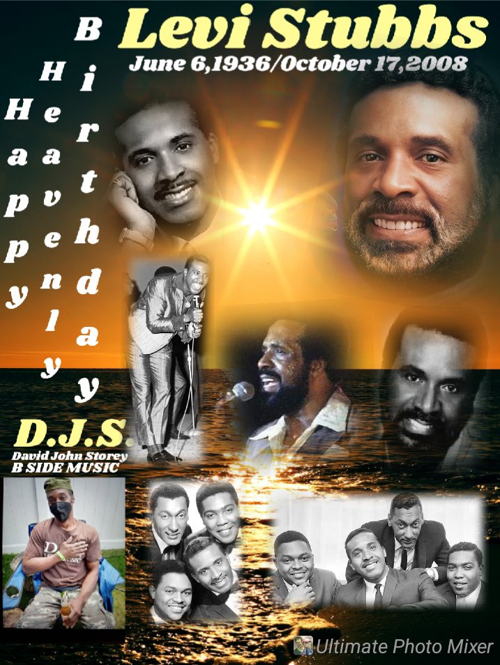I(D.J.S.)\"B SIDE\" taking time to say Happy Heavenly Birthday to Four Tops lead singer, \"LEVI STUBBS\". 
