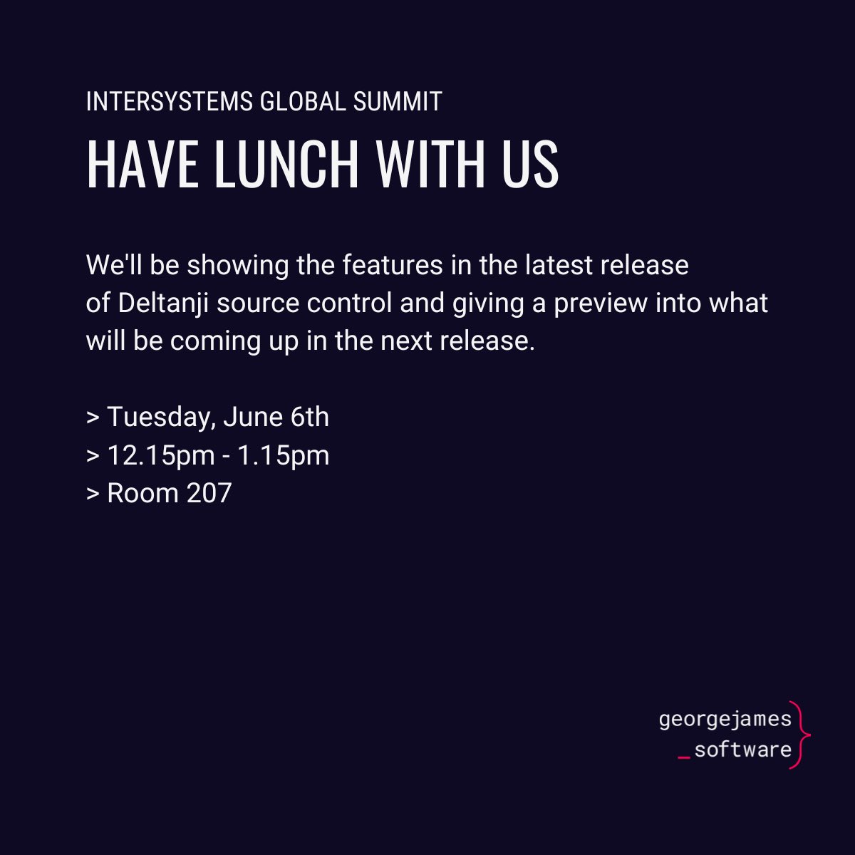 GJSoftware's tweet image. Day 2 of @InterSystems #globalsummit23! 
Please join us for lunch in room 207 where we will be talking all things source control. 
We’ll be showing the features in the latest release of Deltanji #SourceControl and giving a preview into what will be coming up the next release.