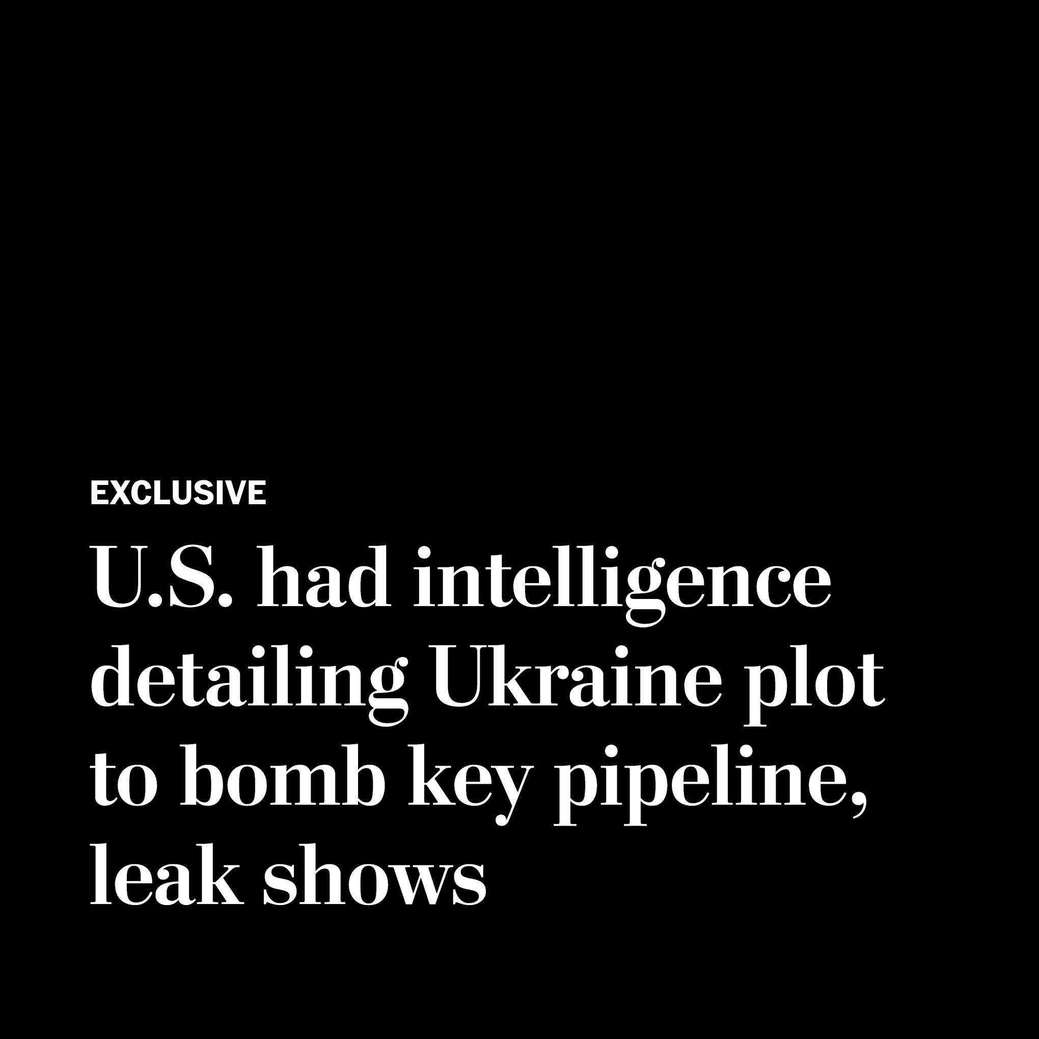 Exclusive: U.S. had intelligence detailing Ukraine plot to bomb key pipeline, leak shows