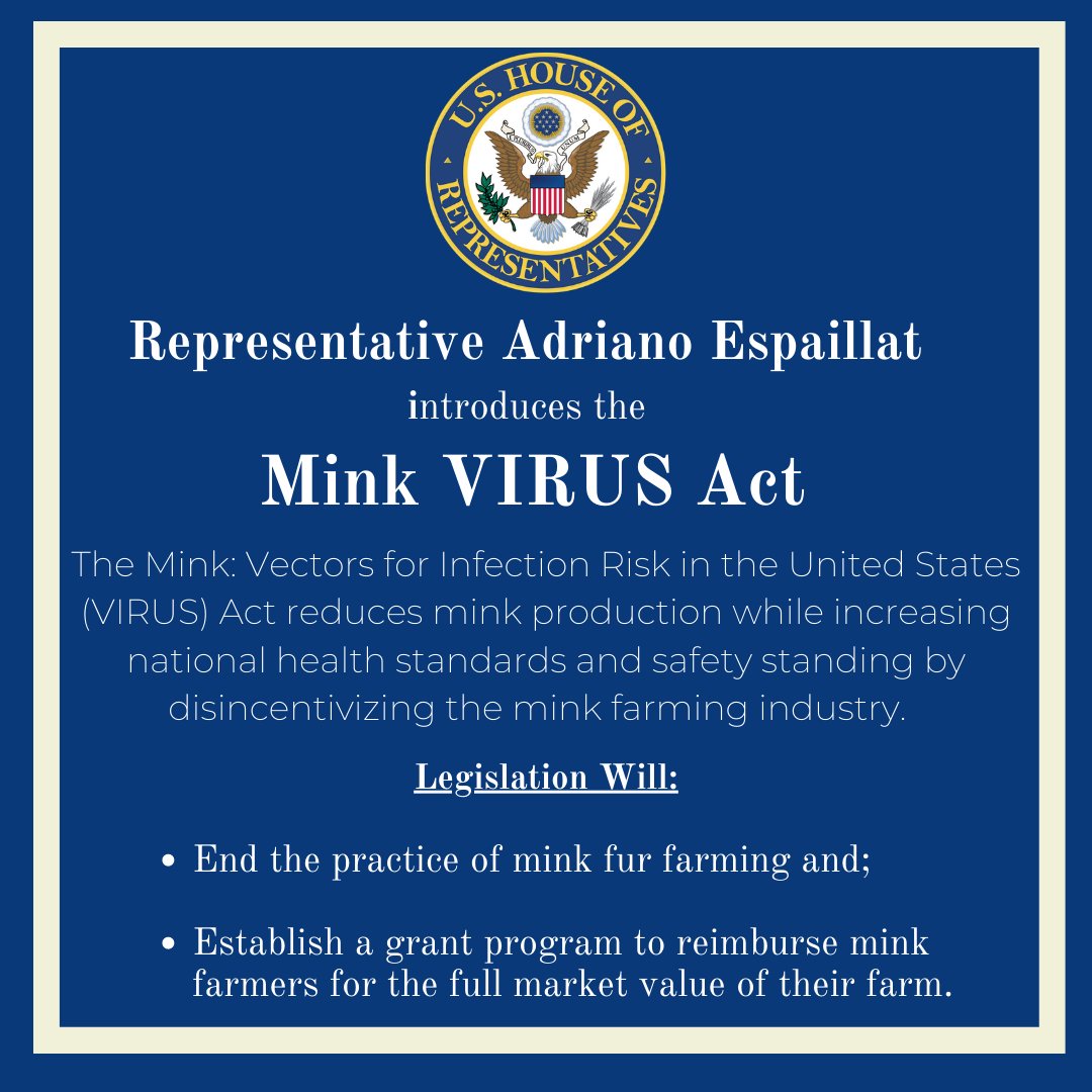 I am introducing legislation to disincentive the production of mink farms, while reimbursing mink farmers for the full market value of their farm.  

This legislation aims to end both the practice of mink farming, and advance public health and safety standards.