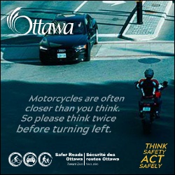 Photo of car and motorcyclist approaching each other at an intersection. Text is ‘Motorcycles are often closer than you think. So please think twice before turning left. Think safety, act safely’ Logos from the City of Ottawa and Safer Roads Ottawa