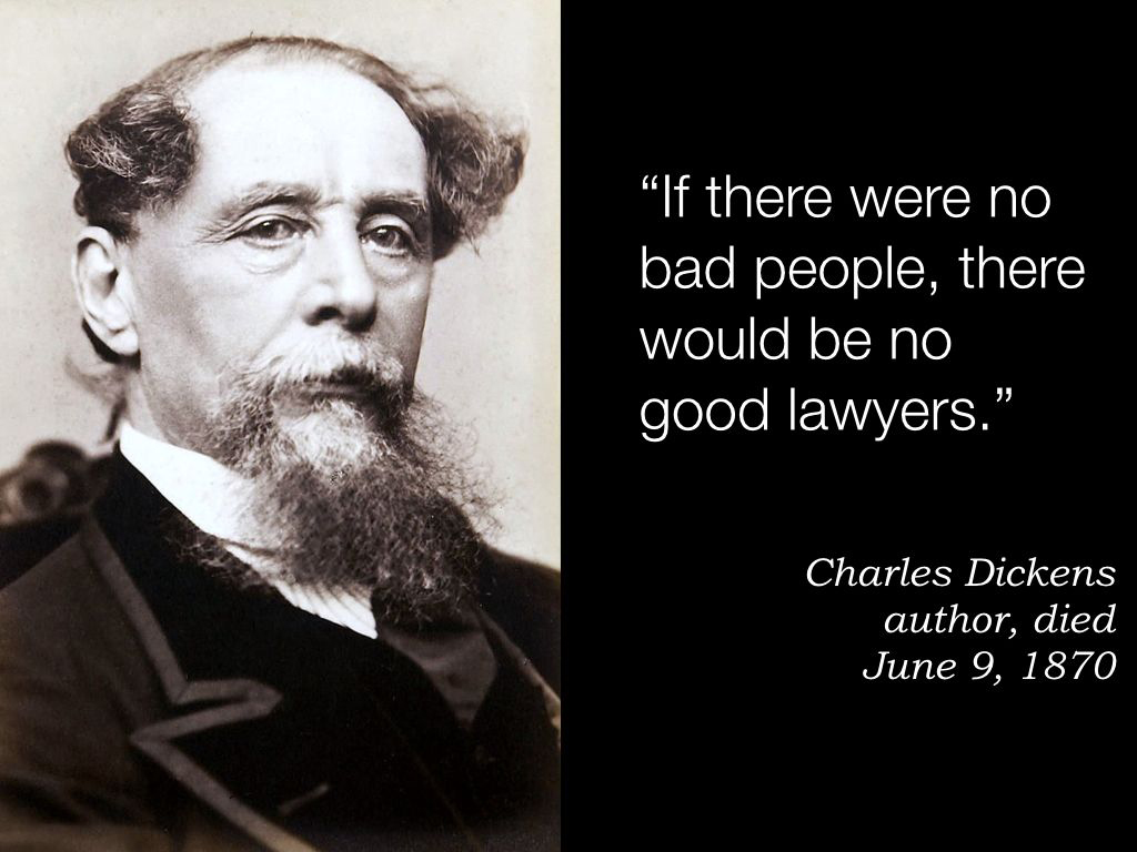 If there were no bad people, there would be no good lawyers. – Charles Dickens #Quotes #TuesdayThoughts