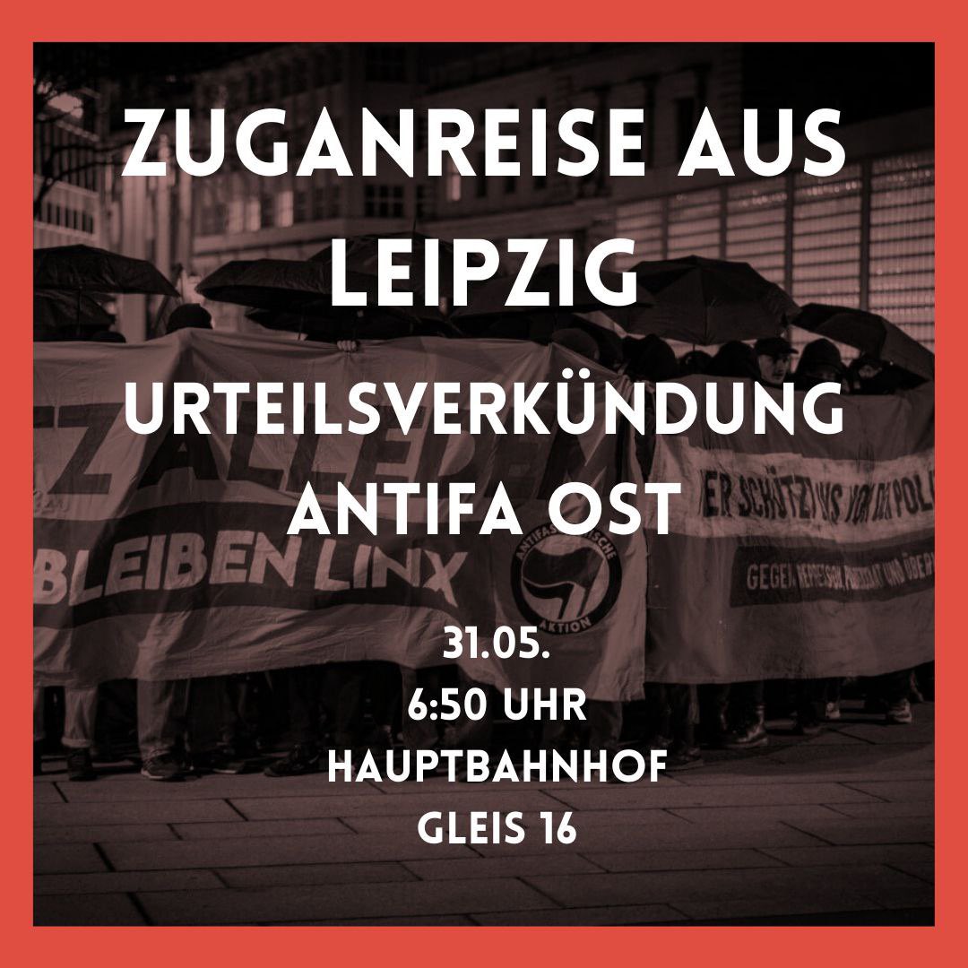 Zusammen mit @WirsindalleLinx organisieren wir am Tag der Urteilsverkündung im Antifa-Ost-Verfahren (31.05.) eine Zuganreise nach Dresden zur Kundgebung vor dem Oberlandesgericht.

Der Zug fährt um 7 Uhr am Gleis 16 ab.
Treff: 6:50 Uhr | Leipzig Hbf Gl. 16
#dd3105 #le3105