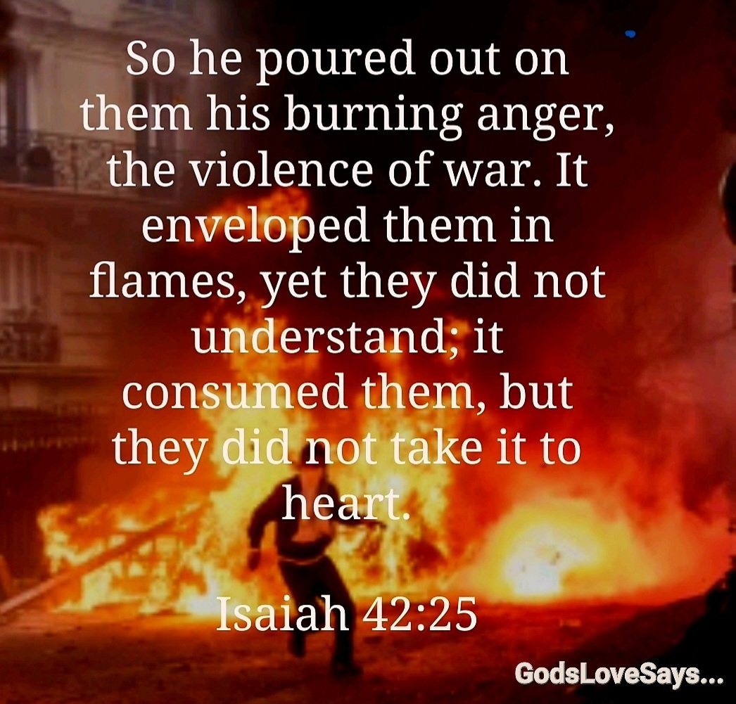 HornettPam's tweet photo. So he poured out on them his burning anger, the violence of war. It enveloped them in flames, yet they did not understand; it consumed them, but they did not take it to heart.๐ฅ๐ฅโค๏ธ๐ฅ๐ฅ
Isaiah 42:25
#GodsLoveSays #Isaiah #poured #burning #anger #violence #war #enveloped #inflames https://t.co/0VIgGcQkiZ