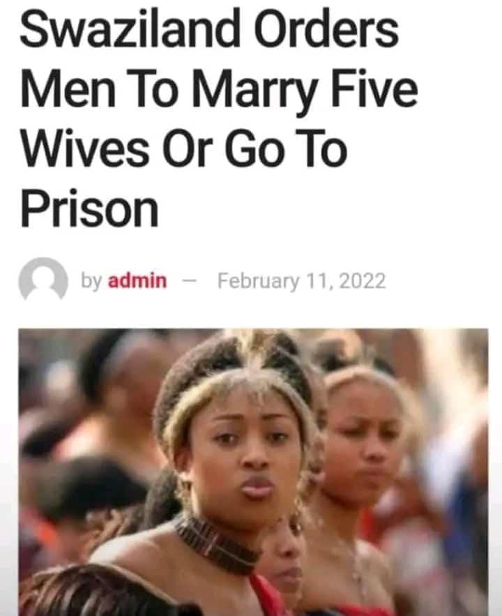 Swaziland also known as Eswatini orders men to marry five wives or go to prison.  😂

📌 Always tell us immediately 📌